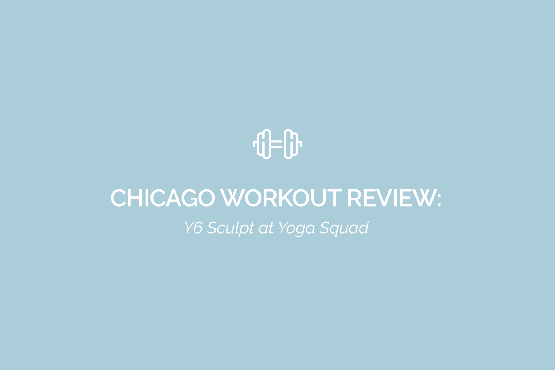Chicago Workout Review: Y6 Sculpt at Yoga Squad